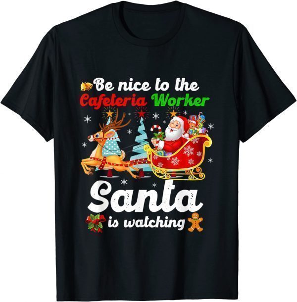 Be Nice To The Cafeteria Worker Santa Is Watching Xmas 2022 Shirt