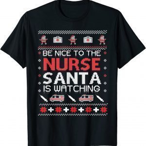 Be Nice To The Nurse Santa Watching Ugly Christmas Unisex Shirt