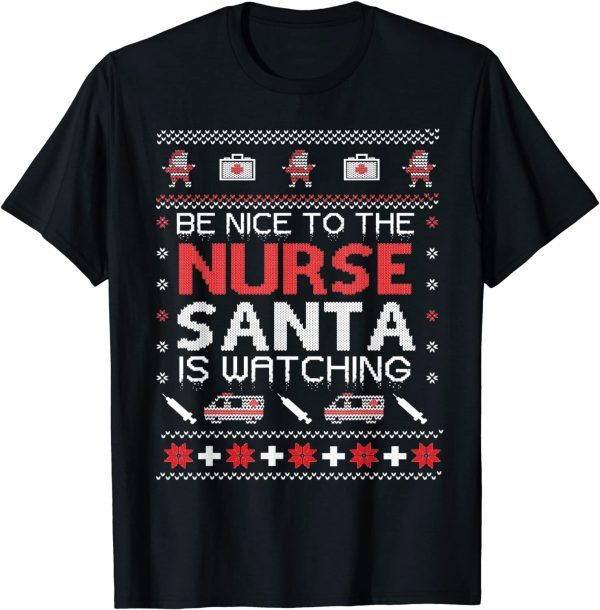 Be Nice To The Nurse Santa Watching Ugly Christmas Unisex Shirt