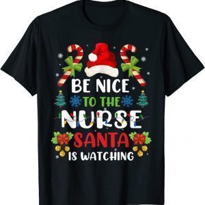 Be Nice To The Nurse Santa is Watching Nurse Christmas 2022 Shirt