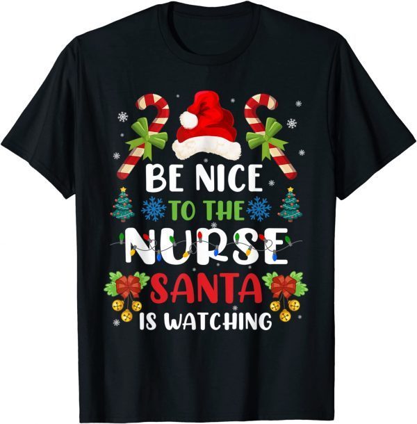 Be Nice To The Nurse Santa is Watching Nurse Christmas 2022 Shirt