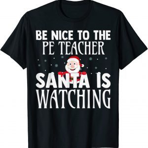 Be Nice To The PE Teacher Santa Is Watching Christmas 2022 Shirt