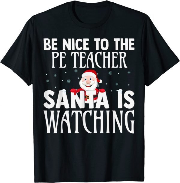 Be Nice To The PE Teacher Santa Is Watching Christmas 2022 Shirt