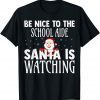 Be Nice To The School Aide Santa Is Watching Christmas 2022 Shirt