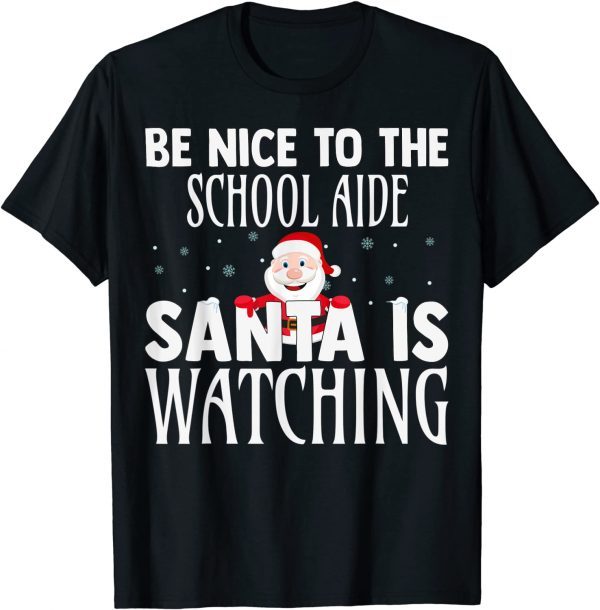 Be Nice To The School Aide Santa Is Watching Christmas 2022 Shirt