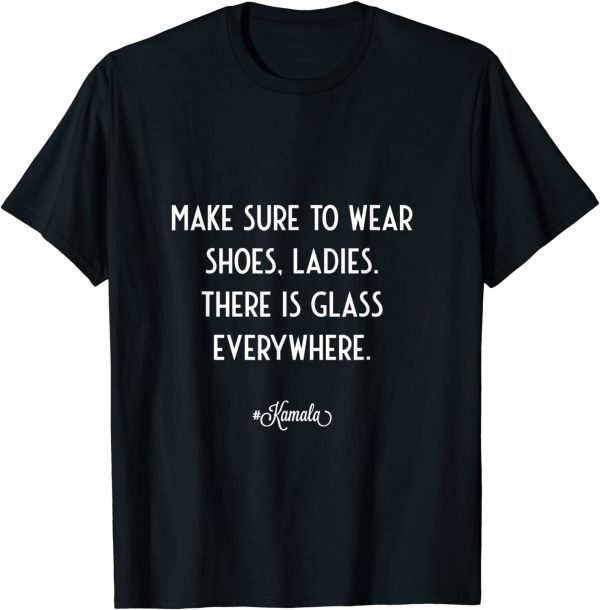 Be Sure To Wear Shoes Ladies There is Glass Everywhere Unisex Shirt