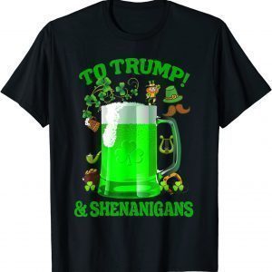 Beer To Trump And Shenanigans Happy St Patrick's Day 2022 Limited Shirts