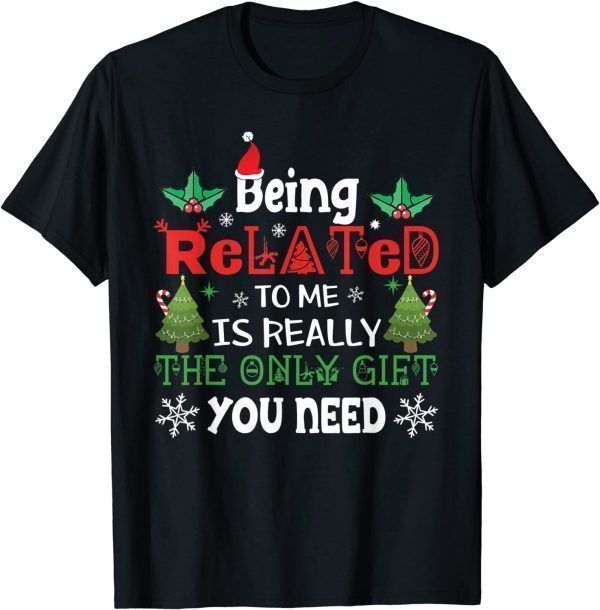 Being Related Is Really The Only Gift You Need Christmas 2022 Shirt