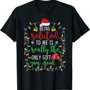 Being Related To Me - Christmas Family Matching Xmas Unisex shirt