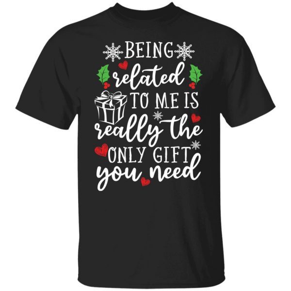 Being Related To Me Is Really The Only Gift You Need 2022 shirt