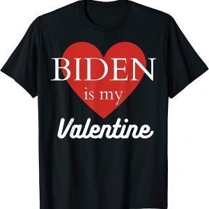 Biden Is My Valentine 2022 Shirt