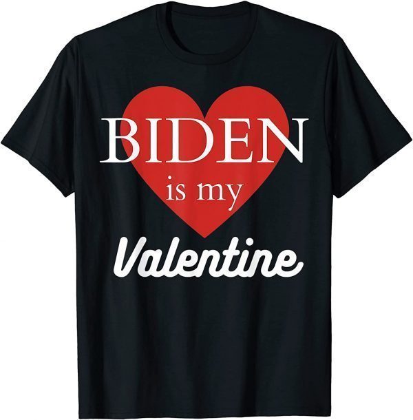 Biden Is My Valentine 2022 Shirt