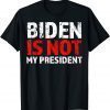 Biden Is Not My President Anti Socialist US Election Against 2022 Shirt