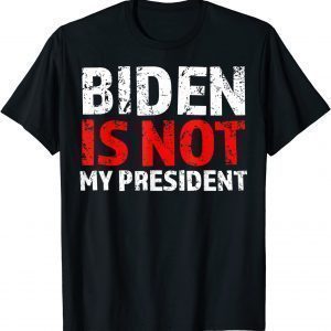 Biden Is Not My President Anti Socialist US Election Against 2022 Shirt