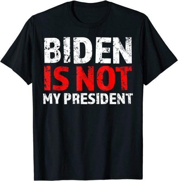 Biden Is Not My President Anti Socialist US Election Against 2022 Shirt