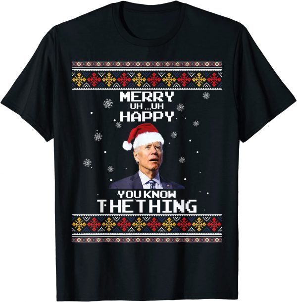 Biden Merry Uh Uh Happy You Know The Thing Ugly Christmas T-Shirt