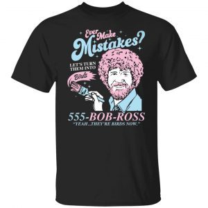 Bob Ross Ever Make Mistakes Let’t Turn Them Into 2022 shirt