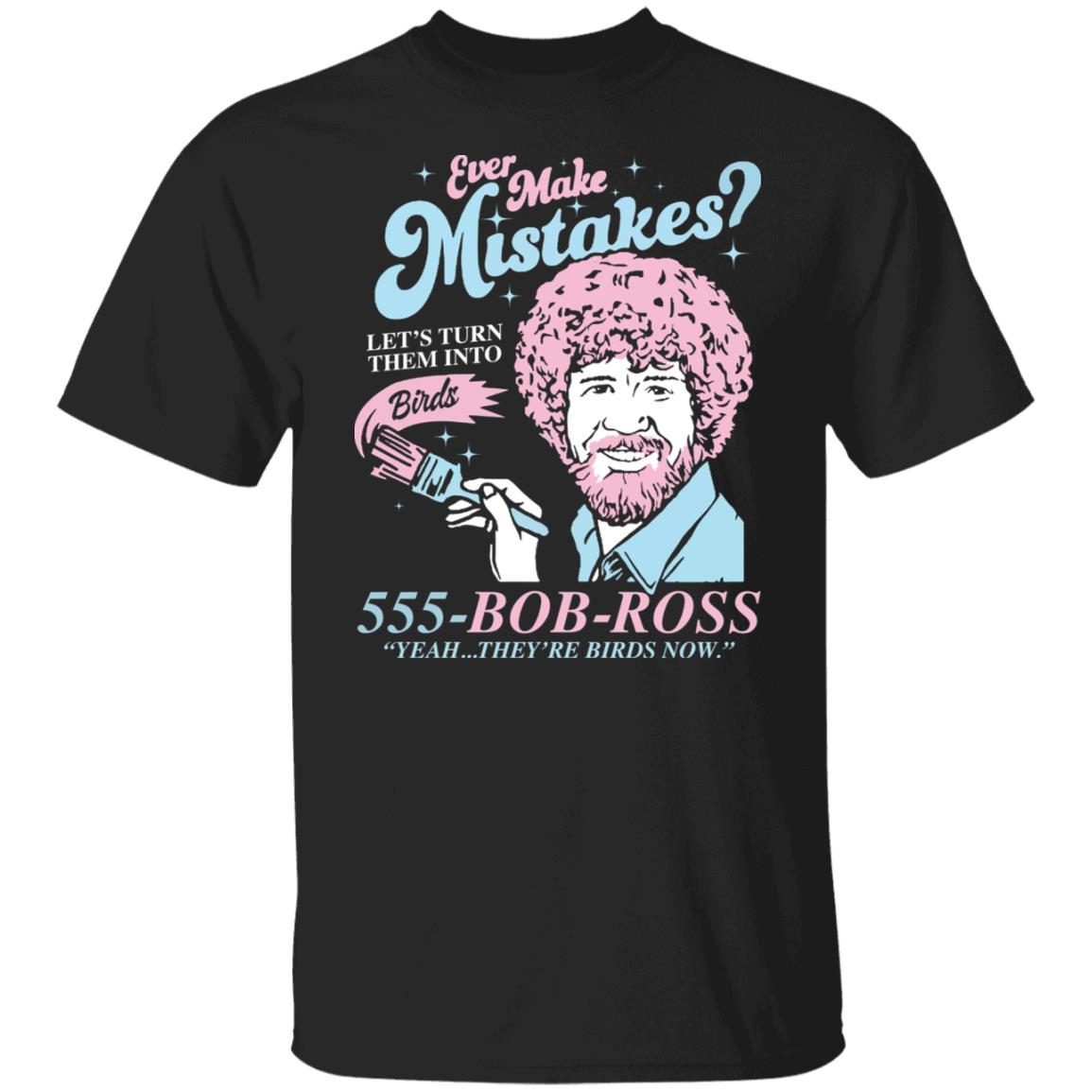 Bob Ross Ever Make Mistakes Let’t Turn Them Into 2022 shirt