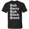 Bub Barry Bob Bitch Brent 2022 shirt