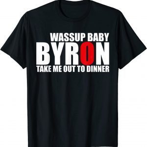 Byron Wassup Baby Take Me Out To Dinner 2022 T-Shirt