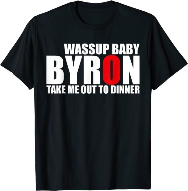 Byron Wassup Baby Take Me Out To Dinner 2022 T-Shirt