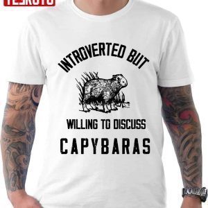 Capybaras Lover Introverted But Willing To Discuss 2022 Shirt