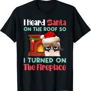 Cat I Heard Santa On The Roof So I Turned On Fireplace Classic Shirt
