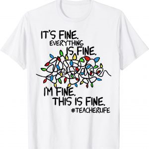 Christmas Teacher Life It's Fine Everything Is Fine I'm Fine 2022 Shirt