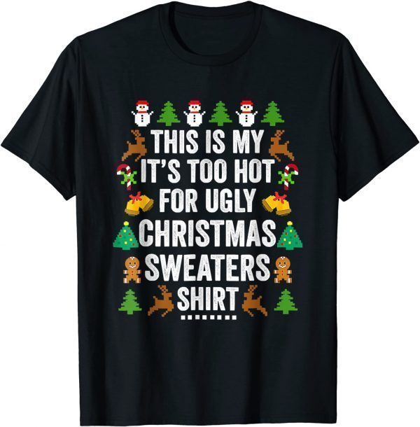 Christmas This Is My It's Too Hot For Ugly Xmas Sweaters 2022 Shirt