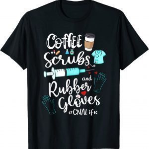 Coffee Scrubs And Rubber Gloves CNA Life 2022 Shirt