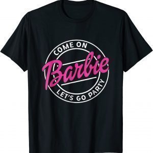 Come On Barbies Let’s Go Party 2022 Shirt