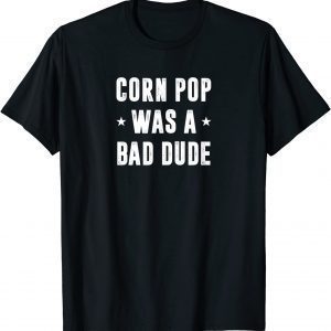 Corn Pop Was A Bad Dude Meme 2022 Shirt