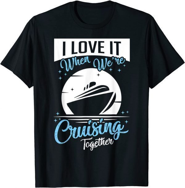 Cruise Ship I Love It When We're Cruising Matching Couple Unisex Shirt