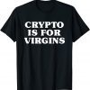 Crypto Is For Virgins 2022 T-Shirt