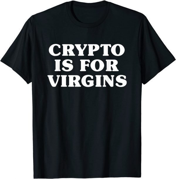 Crypto Is For Virgins 2022 T-Shirt