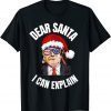 Dear Santa I Can Explain All I want for Christmas is a new 2022 Shirt