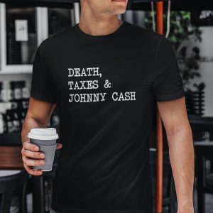 Death Taxes And Johnny Cash Unisex Shirt