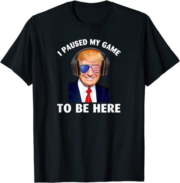 Donald Trump I Paused My Game To Be Here 2022 Shirt