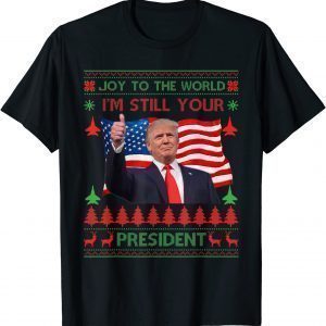 Donald Trump Ugly Christmas Sweater I'm Still Your President T-Shirt