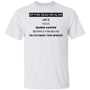 Dp Five Dead Or Alive Jay Z Hova Shawn Carter Beyonce’s Husband Classic shirt