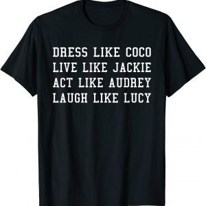 Dress Like Coco Live Like Jackie Like Audrey Like lucy 2022 Shirt