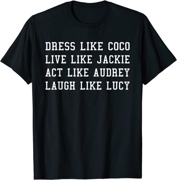 Dress Like Coco Live Like Jackie Like Audrey Like lucy 2022 Shirt