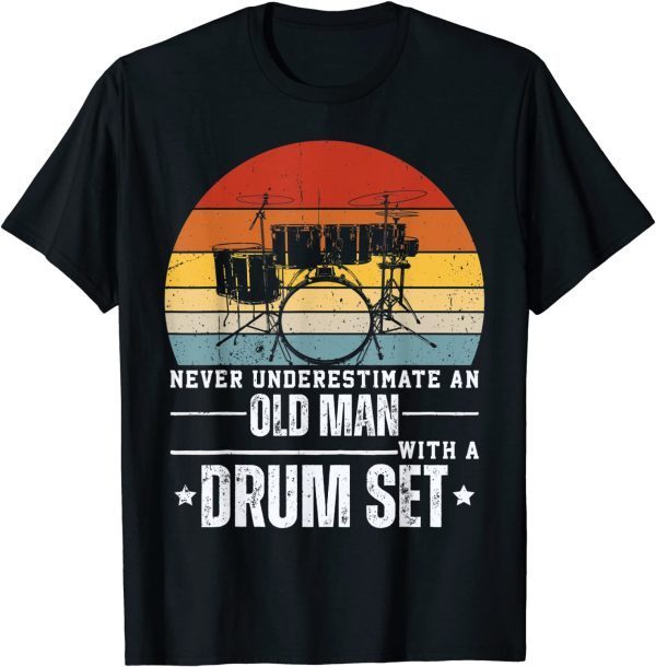 Drummer Never Underestimate An Old Man With A Drum Set 2022 Shirt