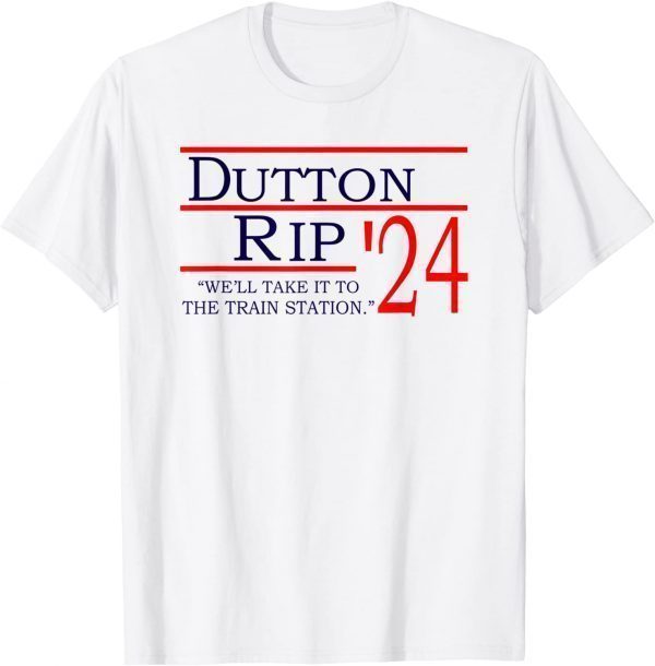 Dutton Rip 2024 We'll Take It To The Train Station Limited Shirt