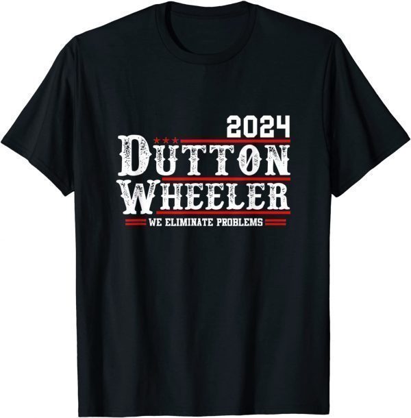 Dutton Wheeler 2024 We Eliminate Problems Classic Shirt