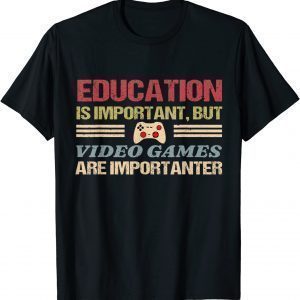 Education Is Important, But Video Games Are Importanter 2022 Shirt