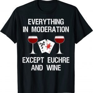 Euchre Player Everything In Moderation Euchre And Wine Lover 2022 Shirt