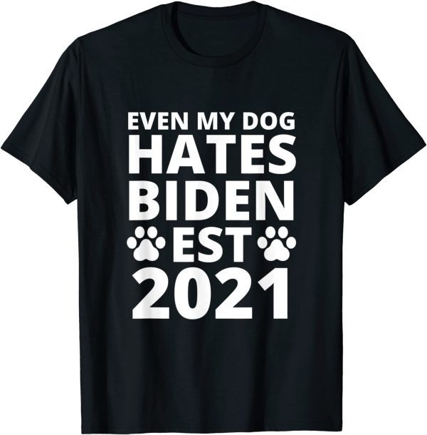 Even My Dog Hates Biden Est 2021 , Biden Sucks, Anti Biden Classic Shirt