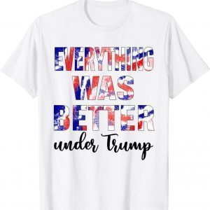 Everything Was Better Under Trump Classic Shirt