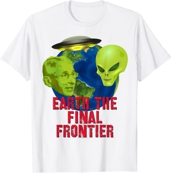 Fauci Alien UFO Outer Space Earth The Final Frontier 2022 Shirt